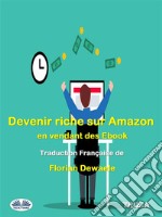 Devenir Riche Sur Amazon En Vendant Des Ebook. E-book. Formato EPUB ebook