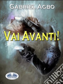 Vai Avanti!. E-book. Formato EPUB ebook di Gabriel Agbo