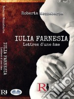 IULIA FARNESIA - Lettres D&apos;Une ÂmeLa Véritable Histoire De Giulia Farnèse. E-book. Formato EPUB ebook