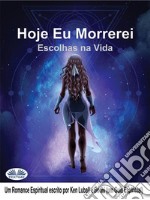 Hoje Eu MorrereiEscolhas Na Vida. E-book. Formato EPUB ebook