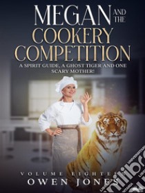 Megan And The Cookery CompetitionA Spirit Guide, A Ghost Tiger And One Scary Mother!. E-book. Formato EPUB ebook di Owen Jones