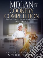 Megan And The Cookery CompetitionA Spirit Guide, A Ghost Tiger And One Scary Mother!. E-book. Formato EPUB ebook