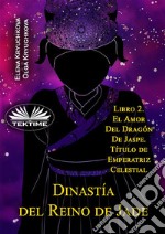 Dinastía Del Reino De Jade. Libro 2. El Amor Del Dragón De Jaspe. Título De Emperatriz Celestial. E-book. Formato EPUB