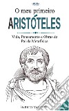 O Meu Primeiro AristótelesVida, Pensamento E Obras Do Pai Da Metafísica. E-book. Formato EPUB ebook di Enrico Valente