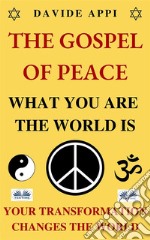 The Gospel Of Peace. What You Are The World Is. Your Transformation Changes The WorldHow To Live Peacefully In Apocalyptic Times. E-book. Formato EPUB