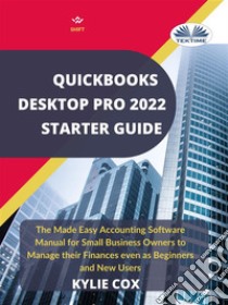 Quickbooks Desktop Pro 2022 Starter GuideThe Made Easy Accounting Software Manual For Small Business Owners To Manage Their Finances Even As. E-book. Formato EPUB ebook di kylie Cox