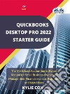 Quickbooks Desktop Pro 2022 Starter GuideThe Made Easy Accounting Software Manual For Small Business Owners To Manage Their Finances Even As. E-book. Formato EPUB ebook di kylie Cox