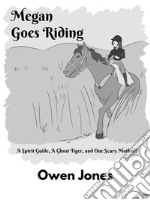 Megan Goes RidingA Spirit Guide, A Ghost Tiger, And One Scary Mother!. E-book. Formato EPUB ebook