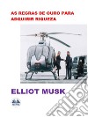 As Regras De Ouro Para Adquirir Riqueza. E-book. Formato EPUB ebook di Elliot Musk