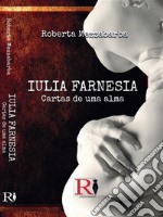 Iulia Farnesia - Cartas De Uma AlmaA Verdadeira História De Giulia Farnese. E-book. Formato EPUB ebook