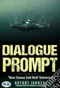 Dialogue Prompt - Non Siamo Soli Nell'Universo. E-book. Formato EPUB ebook di Bryant Johnson