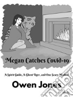 Megan Catches Covid-19A Spirit Guide, A Ghost Tiger, And One Scary Mother!. E-book. Formato EPUB ebook