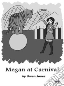 Megan At CarnivalA Spirit Guide, A Ghost Tiger And One Scary Mother!. E-book. Formato EPUB ebook di Owen Jones