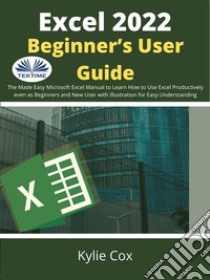 Excel 2022 Beginner’s User GuideThe Made Easy Microsoft Excel Manual To Learn How To Use Excel Productively Even As Beginners And Ne. E-book. Formato EPUB ebook di kylie Cox