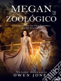 Megan Vai Ao ZoológicoUm Espírito Guia, Um Tigre Fantasma E Uma Mãe Assustadora.. E-book. Formato EPUB ebook di Owen Jones