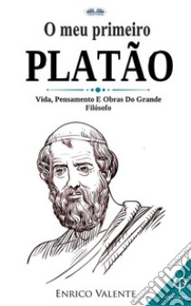 O Meu Primeiro PlatãoVida, Pensamento E Obras Do Grande Filósofo. E-book. Formato EPUB ebook di ENRICO VALENTE