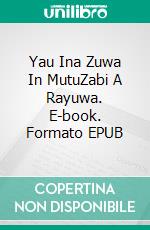 Yau Ina Zuwa In MutuZabi A Rayuwa. E-book. Formato EPUB ebook