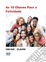 As 10 Chaves Para A Felicidade. E-book. Formato EPUB ebook