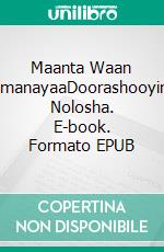 Maanta Waan DhimanayaaDoorashooyinka Nolosha. E-book. Formato EPUB ebook