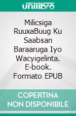 Milicsiga RuuxaBuug Ku Saabsan Baraaruga Iyo Wacyigelinta. E-book. Formato EPUB ebook