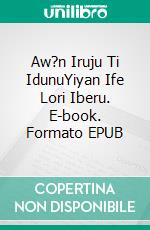 Aw?n Iruju Ti IdunuYiyan Ife Lori Iberu. E-book. Formato EPUB ebook