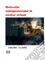 Motiva?ia Antreprenorului În Mediul Virtual. E-book. Formato EPUB ebook