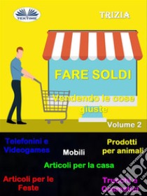 Fare Soldi Vendendo Le Cose Giuste Volume 2. E-book. Formato EPUB ebook di Trizia