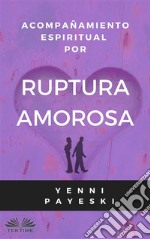 Acompañamiento Espiritual Por Ruptura Amorosa. E-book. Formato EPUB ebook