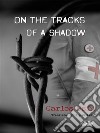 On The Tracks Of A Shadow. E-book. Formato EPUB ebook