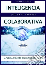 Inteligencia Colaborativa (CQ) En El TrabajoLa Proxima Evolución  De La Inteligencia Humana. E-book. Formato EPUB ebook