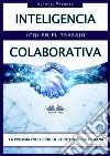 Inteligencia Colaborativa (CQ) En El TrabajoLa Proxima Evolución  De La Inteligencia Humana. E-book. Formato EPUB ebook di Vasu Thevan Gengadharan