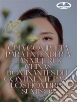 Guía Completa Para Entender A Las Mujeres Chinas Dominantes Del Continente Para Los Hombres Sumisos20 Consejos Poderosos Y Del Mundo Real Para Conseguirte La Dama China Dominante De Tus Sueños. E-book. Formato EPUB ebook