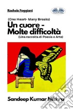 Un Cuore - Molte DifficoltàUna Raccolta Di Poesia E Arte. E-book. Formato EPUB ebook