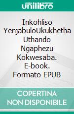 Inkohliso YenjabuloUkukhetha Uthando Ngaphezu Kokwesaba. E-book. Formato EPUB ebook