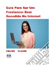 Guia Para Ser Um Freelancer Bem Sucedido Na Internet. E-book. Formato EPUB ebook