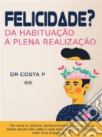 Felicidade? Da Habituação À Plena Realização. E-book. Formato EPUB ebook