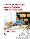 7 Errori Da Evitare Per Avere Un&apos;Attività Online Di Successo. E-book. Formato EPUB ebook