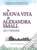 La Nuova Vita Di Alexandra Small. E-book. Formato EPUB ebook