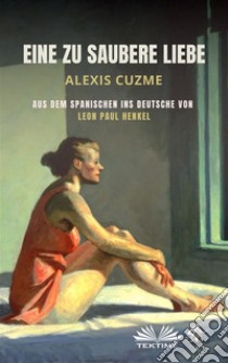 Eine Zu Saubere Liebe. E-book. Formato EPUB ebook di Alexis Cuzme