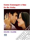 Como Conseguir O Seu Ex De Volta. E-book. Formato EPUB ebook