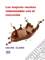 Las Mejores Recetas Relacionadas Con El Chocolate. E-book. Formato EPUB ebook