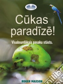 Cukas Paradize!Visabsurdakais Pasaku Stasts.. E-book. Formato EPUB ebook di Roger Maxson