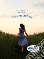 Non ArrendertiUn Messaggio Dall&apos;Alto. E-book. Formato EPUB ebook