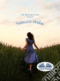 Nunca Te RindasUn Mensaje Del Cielo. E-book. Formato EPUB ebook di Editions Melisse