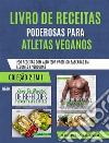 Livro De Receitas Poderosas Para Atletas Veganos200 Receitas Com Alto Teor Protéico, Baseada Em Legumes E Verduras. E-book. Formato EPUB ebook