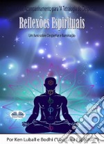 Reflexões EspirituaisUm Livro Sobre Despertar E Iluminação. E-book. Formato EPUB ebook