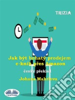 Jak Být Bohatý Prodejem E-Knih Pres Amazon. E-book. Formato EPUB ebook