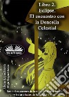 Libro 2. Eclipse. El Encuentro Con La Doncella Celestial. E-book. Formato EPUB ebook