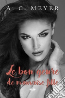 Le Bon Genre De Mauvaise Fille. E-book. Formato EPUB ebook di A. C. Meyer