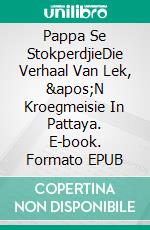 Pappa Se StokperdjieDie Verhaal Van Lek, 'N Kroegmeisie In Pattaya. E-book. Formato EPUB ebook di Owen Jones